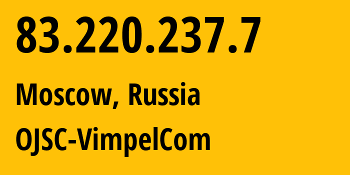 IP address 83.220.237.7 (Moscow, Moscow, Russia) get location, coordinates on map, ISP provider AS16345 OJSC-VimpelCom // who is provider of ip address 83.220.237.7, whose IP address