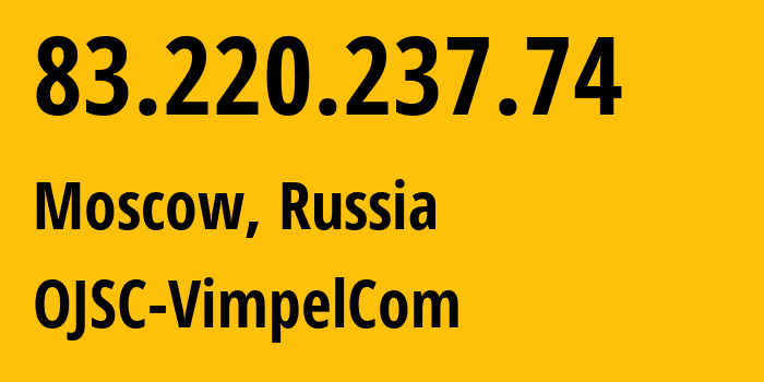 IP address 83.220.237.74 (Moscow, Moscow, Russia) get location, coordinates on map, ISP provider AS16345 OJSC-VimpelCom // who is provider of ip address 83.220.237.74, whose IP address