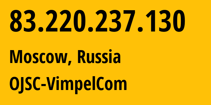 IP address 83.220.237.130 (Moscow, Moscow, Russia) get location, coordinates on map, ISP provider AS16345 OJSC-VimpelCom // who is provider of ip address 83.220.237.130, whose IP address