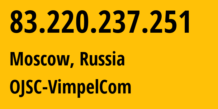 IP address 83.220.237.251 (Moscow, Moscow, Russia) get location, coordinates on map, ISP provider AS16345 OJSC-VimpelCom // who is provider of ip address 83.220.237.251, whose IP address