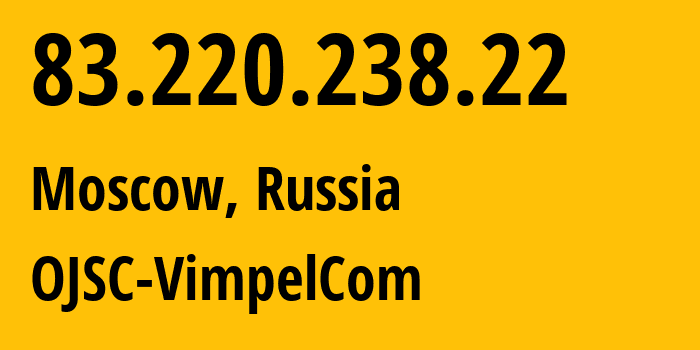 IP address 83.220.238.22 (Moscow, Moscow, Russia) get location, coordinates on map, ISP provider AS16345 OJSC-VimpelCom // who is provider of ip address 83.220.238.22, whose IP address