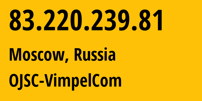 IP-адрес 83.220.239.81 (Москва, Москва, Россия) определить местоположение, координаты на карте, ISP провайдер AS16345 OJSC-VimpelCom // кто провайдер айпи-адреса 83.220.239.81