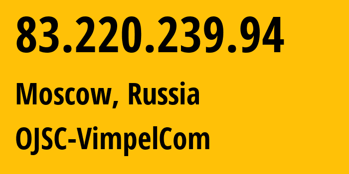 IP address 83.220.239.94 (Moscow, Moscow, Russia) get location, coordinates on map, ISP provider AS16345 OJSC-VimpelCom // who is provider of ip address 83.220.239.94, whose IP address