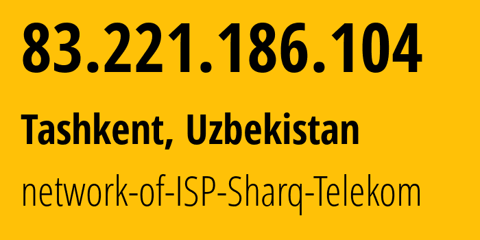 IP address 83.221.186.104 (Tashkent, Tashkent, Uzbekistan) get location, coordinates on map, ISP provider AS31203 network-of-ISP-Sharq-Telekom // who is provider of ip address 83.221.186.104, whose IP address