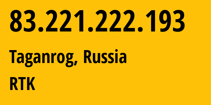 IP address 83.221.222.193 (Taganrog, Rostov Oblast, Russia) get location, coordinates on map, ISP provider AS21479 RTK // who is provider of ip address 83.221.222.193, whose IP address