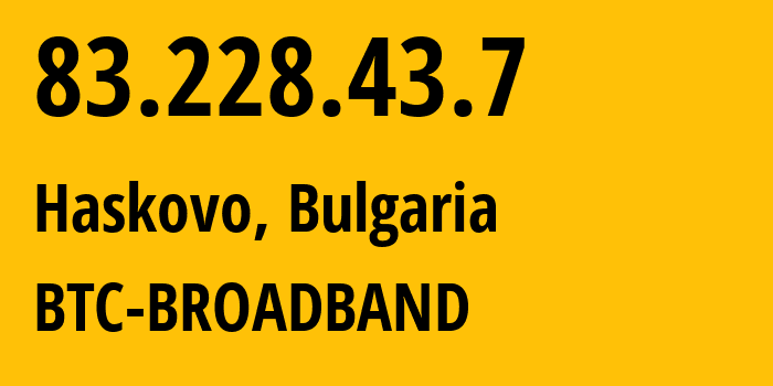 IP-адрес 83.228.43.7 (Хасково, Haskovo, Болгария) определить местоположение, координаты на карте, ISP провайдер AS8866 BTC-BROADBAND // кто провайдер айпи-адреса 83.228.43.7