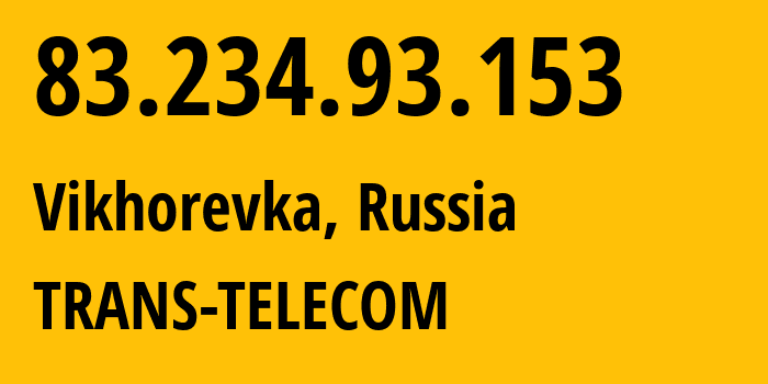 IP address 83.234.93.153 (Vikhorevka, Irkutsk Oblast, Russia) get location, coordinates on map, ISP provider AS20485 TRANS-TELECOM // who is provider of ip address 83.234.93.153, whose IP address