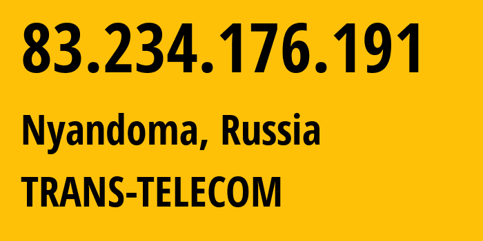 IP address 83.234.176.191 (Nyandoma, Arkhangelskaya, Russia) get location, coordinates on map, ISP provider AS20485 TRANS-TELECOM // who is provider of ip address 83.234.176.191, whose IP address
