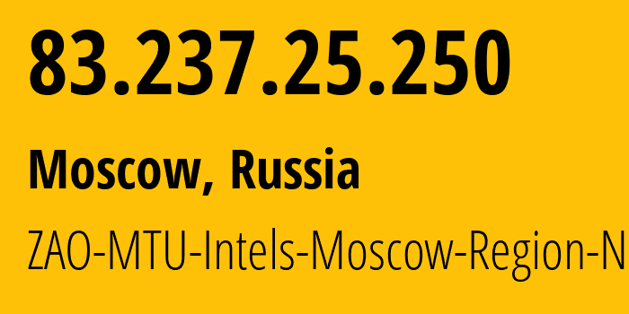 IP address 83.237.25.250 (Moscow, Moscow, Russia) get location, coordinates on map, ISP provider AS8359 ZAO-MTU-Intels-Moscow-Region-Network // who is provider of ip address 83.237.25.250, whose IP address