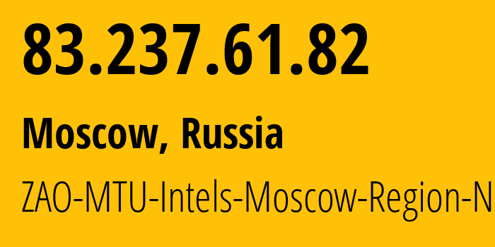 IP address 83.237.61.82 (Moscow, Moscow, Russia) get location, coordinates on map, ISP provider AS8359 ZAO-MTU-Intels-Moscow-Region-Network // who is provider of ip address 83.237.61.82, whose IP address