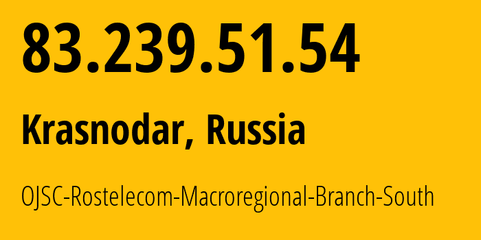 IP address 83.239.51.54 (Krasnodar, Krasnodar Krai, Russia) get location, coordinates on map, ISP provider AS25490 OJSC-Rostelecom-Macroregional-Branch-South // who is provider of ip address 83.239.51.54, whose IP address