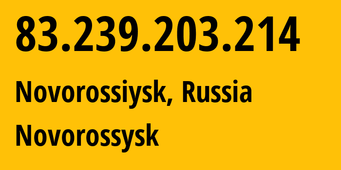 IP-адрес 83.239.203.214 (Новороссийск, Краснодарский край, Россия) определить местоположение, координаты на карте, ISP провайдер AS25490 Novorossysk // кто провайдер айпи-адреса 83.239.203.214