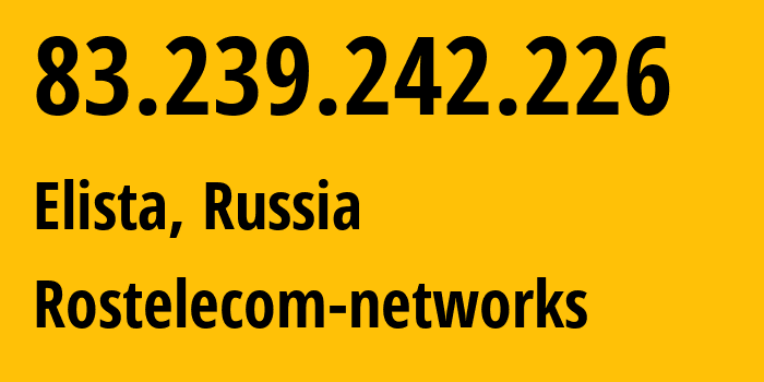 IP address 83.239.242.226 (Elista, Kalmykiya Republic, Russia) get location, coordinates on map, ISP provider AS25490 Rostelecom-networks // who is provider of ip address 83.239.242.226, whose IP address