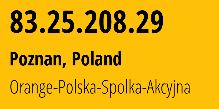IP-адрес 83.25.208.29 (Познань, Великопольское воеводство, Польша) определить местоположение, координаты на карте, ISP провайдер AS5617 Orange-Polska-Spolka-Akcyjna // кто провайдер айпи-адреса 83.25.208.29