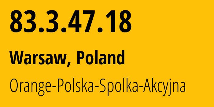 IP address 83.3.47.18 (Warsaw, Mazovia, Poland) get location, coordinates on map, ISP provider AS5617 Orange-Polska-Spolka-Akcyjna // who is provider of ip address 83.3.47.18, whose IP address