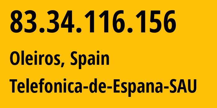 IP address 83.34.116.156 (Oleiros, Galicia, Spain) get location, coordinates on map, ISP provider AS3352 Telefonica-de-Espana-SAU // who is provider of ip address 83.34.116.156, whose IP address