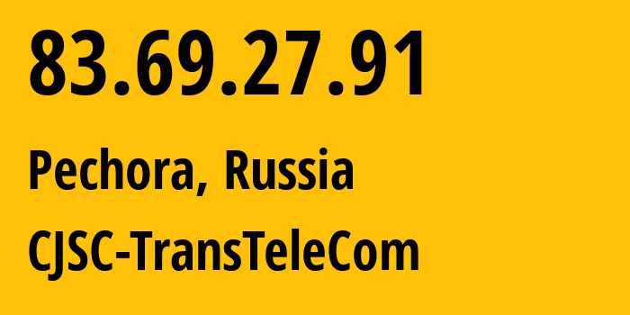 IP address 83.69.27.91 (Pechora, Komi, Russia) get location, coordinates on map, ISP provider AS21191 CJSC-TransTeleCom // who is provider of ip address 83.69.27.91, whose IP address