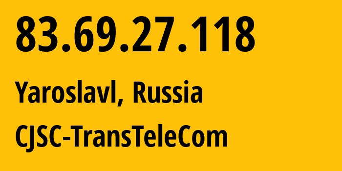 IP address 83.69.27.118 (Yaroslavl, Yaroslavl Oblast, Russia) get location, coordinates on map, ISP provider AS21191 CJSC-TransTeleCom // who is provider of ip address 83.69.27.118, whose IP address