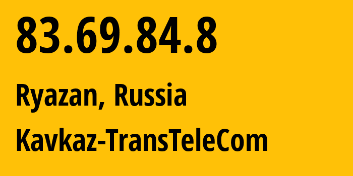 IP-адрес 83.69.84.8 (Рязань, Рязанская Область, Россия) определить местоположение, координаты на карте, ISP провайдер AS20870 Kavkaz-TransTeleCom // кто провайдер айпи-адреса 83.69.84.8