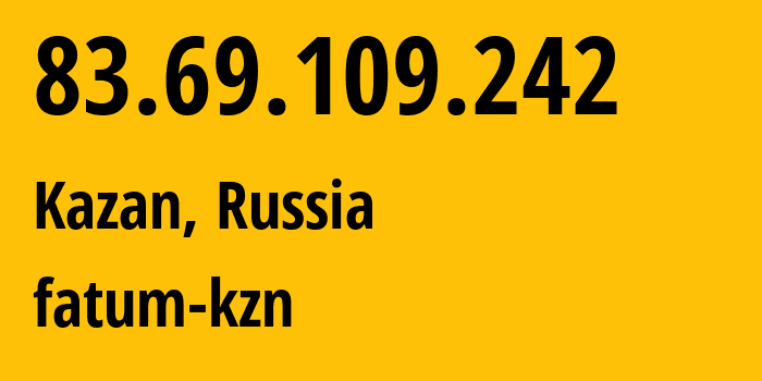 IP address 83.69.109.242 (Kazan, Tatarstan Republic, Russia) get location, coordinates on map, ISP provider AS34518 fatum-kzn // who is provider of ip address 83.69.109.242, whose IP address