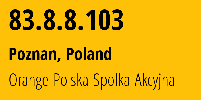 IP-адрес 83.8.8.103 (Познань, Великопольское воеводство, Польша) определить местоположение, координаты на карте, ISP провайдер AS5617 Orange-Polska-Spolka-Akcyjna // кто провайдер айпи-адреса 83.8.8.103