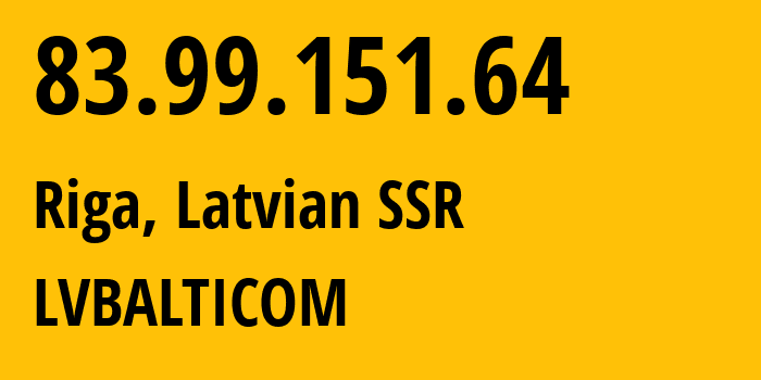 IP-адрес 83.99.151.64 (Рига, Рига, Латвийская ССР) определить местоположение, координаты на карте, ISP провайдер AS24651 LVBALTICOM // кто провайдер айпи-адреса 83.99.151.64