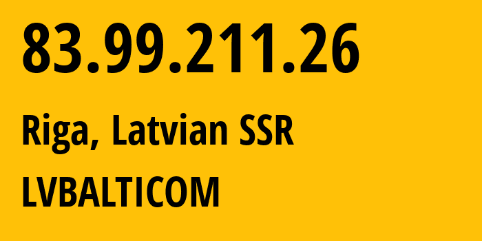 IP address 83.99.211.26 (Riga, Rīga, Latvian SSR) get location, coordinates on map, ISP provider AS24651 LVBALTICOM // who is provider of ip address 83.99.211.26, whose IP address