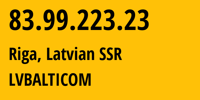 IP-адрес 83.99.223.23 (Рига, Рига, Латвийская ССР) определить местоположение, координаты на карте, ISP провайдер AS24651 LVBALTICOM // кто провайдер айпи-адреса 83.99.223.23