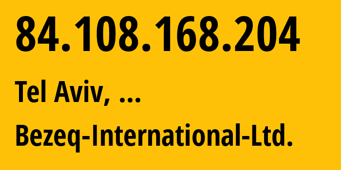 IP address 84.108.168.204 (Tel Aviv, Tel Aviv, ...) get location, coordinates on map, ISP provider AS8551 Bezeq-International-Ltd. // who is provider of ip address 84.108.168.204, whose IP address