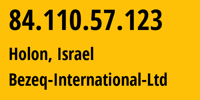 IP address 84.110.57.123 (Holon, Tel Aviv, Israel) get location, coordinates on map, ISP provider AS8551 Bezeq-International-Ltd // who is provider of ip address 84.110.57.123, whose IP address