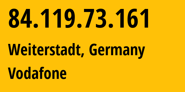 IP address 84.119.73.161 (Weiterstadt, Hesse, Germany) get location, coordinates on map, ISP provider AS3209 Vodafone // who is provider of ip address 84.119.73.161, whose IP address