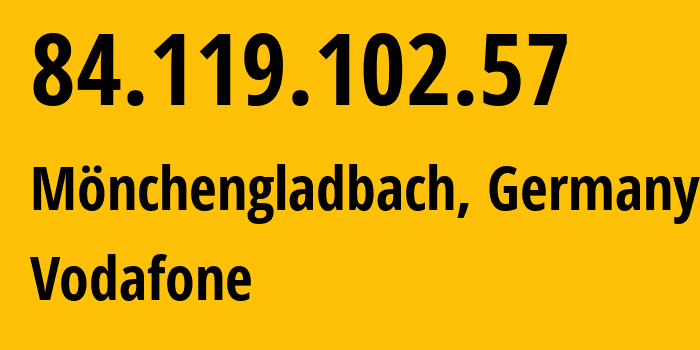 IP-адрес 84.119.102.57 (Мёнхенгладбах, Северный Рейн-Вестфалия, Германия) определить местоположение, координаты на карте, ISP провайдер AS3209 Vodafone // кто провайдер айпи-адреса 84.119.102.57