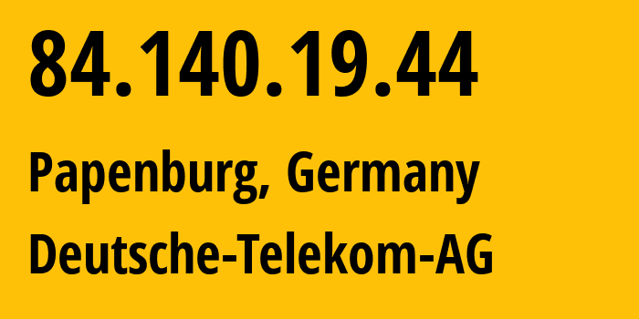 IP-адрес 84.140.19.44 (Папенбург, Нижняя Саксония, Германия) определить местоположение, координаты на карте, ISP провайдер AS3320 Deutsche-Telekom-AG // кто провайдер айпи-адреса 84.140.19.44