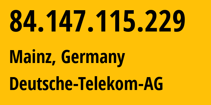 IP-адрес 84.147.115.229 (Майнц, Рейнланд-Пфальц, Германия) определить местоположение, координаты на карте, ISP провайдер AS3320 Deutsche-Telekom-AG // кто провайдер айпи-адреса 84.147.115.229
