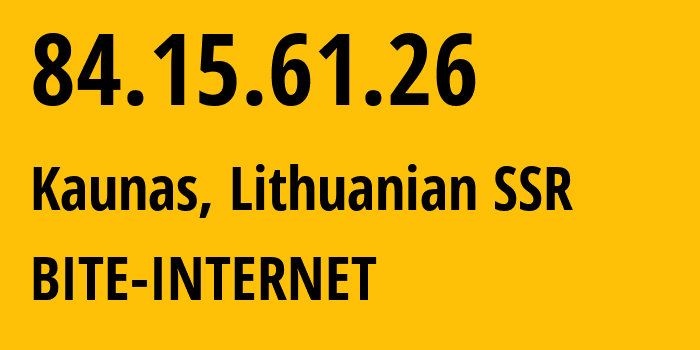 IP-адрес 84.15.61.26 (Каунас, Каунасский уезд, Литовская ССР) определить местоположение, координаты на карте, ISP провайдер AS13194 BITE-INTERNET // кто провайдер айпи-адреса 84.15.61.26