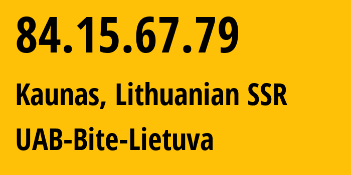 IP address 84.15.67.79 (Kaunas, Kaunas, Lithuanian SSR) get location, coordinates on map, ISP provider AS13194 UAB-Bite-Lietuva // who is provider of ip address 84.15.67.79, whose IP address