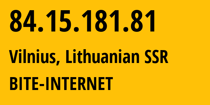 IP address 84.15.181.81 (Vilnius, Vilnius, Lithuanian SSR) get location, coordinates on map, ISP provider AS13194 BITE-INTERNET // who is provider of ip address 84.15.181.81, whose IP address