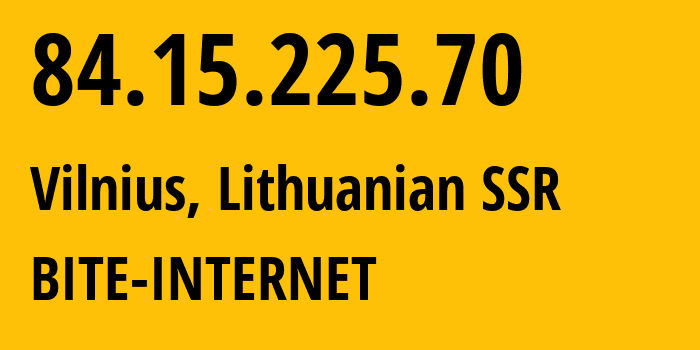 IP address 84.15.225.70 (Vilnius, Vilnius, Lithuanian SSR) get location, coordinates on map, ISP provider AS13194 BITE-INTERNET // who is provider of ip address 84.15.225.70, whose IP address