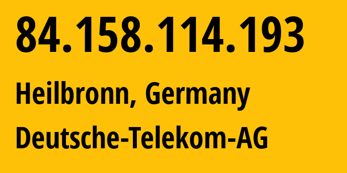 IP address 84.158.114.193 (Heilbronn, Baden-Wurttemberg, Germany) get location, coordinates on map, ISP provider AS3320 Deutsche-Telekom-AG // who is provider of ip address 84.158.114.193, whose IP address