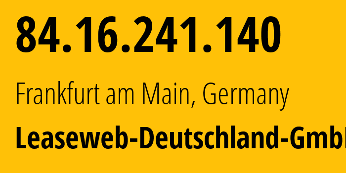 IP address 84.16.241.140 (Frankfurt am Main, Hesse, Germany) get location, coordinates on map, ISP provider AS28753 Leaseweb-Deutschland-GmbH // who is provider of ip address 84.16.241.140, whose IP address