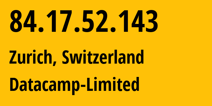 IP address 84.17.52.143 (Zurich, Zurich, Switzerland) get location, coordinates on map, ISP provider AS212238 Datacamp-Limited // who is provider of ip address 84.17.52.143, whose IP address