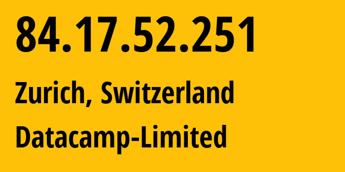 IP address 84.17.52.251 (Zurich, Zurich, Switzerland) get location, coordinates on map, ISP provider AS212238 Datacamp-Limited // who is provider of ip address 84.17.52.251, whose IP address