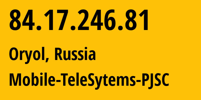 IP address 84.17.246.81 (Oryol, Oryol oblast, Russia) get location, coordinates on map, ISP provider AS197023 Mobile-TeleSytems-PJSC // who is provider of ip address 84.17.246.81, whose IP address