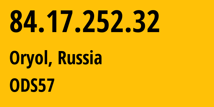 IP address 84.17.252.32 (Oryol, Oryol oblast, Russia) get location, coordinates on map, ISP provider AS62461 ODS57 // who is provider of ip address 84.17.252.32, whose IP address