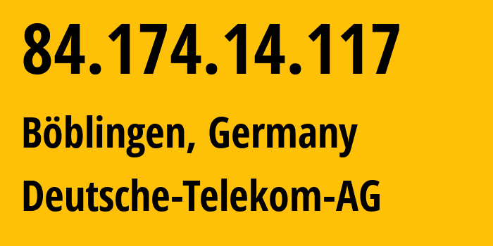 IP address 84.174.14.117 (Böblingen, Baden-Wurttemberg, Germany) get location, coordinates on map, ISP provider AS3320 Deutsche-Telekom-AG // who is provider of ip address 84.174.14.117, whose IP address