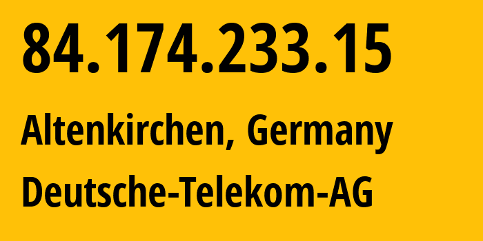 IP address 84.174.233.15 (Altenkirchen, Rheinland-Pfalz, Germany) get location, coordinates on map, ISP provider AS3320 Deutsche-Telekom-AG // who is provider of ip address 84.174.233.15, whose IP address