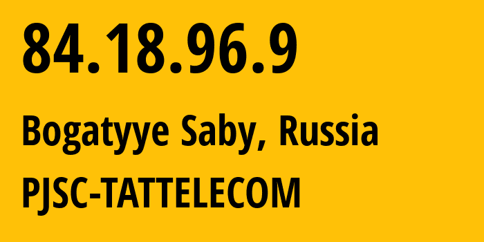 IP address 84.18.96.9 (Bogatyye Saby, Tatarstan Republic, Russia) get location, coordinates on map, ISP provider AS28840 PJSC-TATTELECOM // who is provider of ip address 84.18.96.9, whose IP address