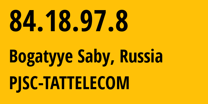 IP address 84.18.97.8 (Bogatyye Saby, Tatarstan Republic, Russia) get location, coordinates on map, ISP provider AS28840 PJSC-TATTELECOM // who is provider of ip address 84.18.97.8, whose IP address