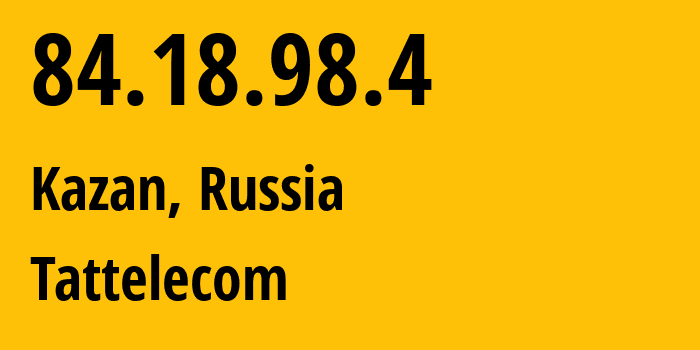 IP-адрес 84.18.98.4 (Казань, Татарстан, Россия) определить местоположение, координаты на карте, ISP провайдер AS28840 Tattelecom // кто провайдер айпи-адреса 84.18.98.4