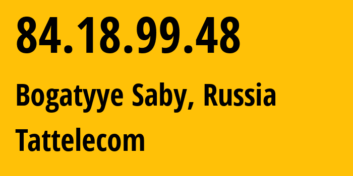 IP address 84.18.99.48 (Bogatyye Saby, Tatarstan Republic, Russia) get location, coordinates on map, ISP provider AS28840 Tattelecom // who is provider of ip address 84.18.99.48, whose IP address